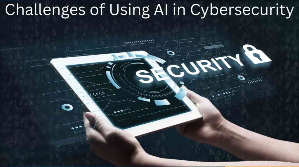 Challenges of Using AI in Cybersecurity